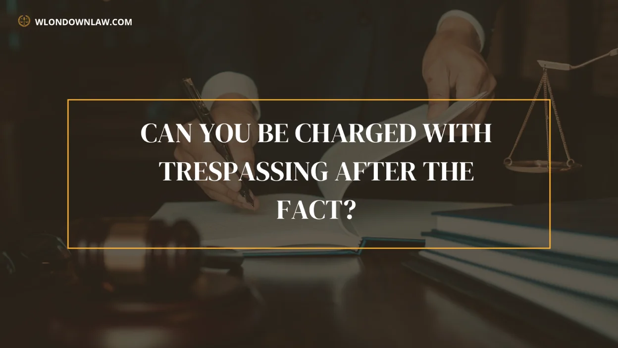 Can You Be Charged With Trespassing After The Fact