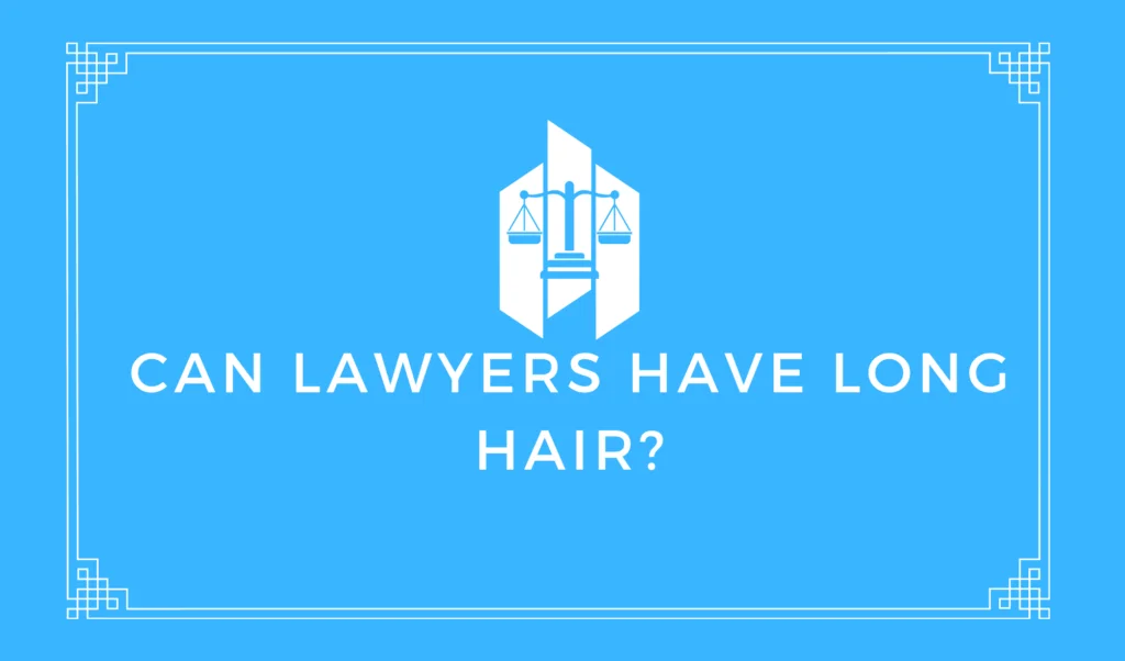 Can Lawyers Have Long Hair? 1 Can Lawyers Have Long Hair