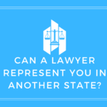 Can a Lawyer Represent You In Another State