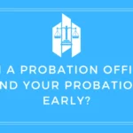 Can a Probation Officer End Your Probation Early