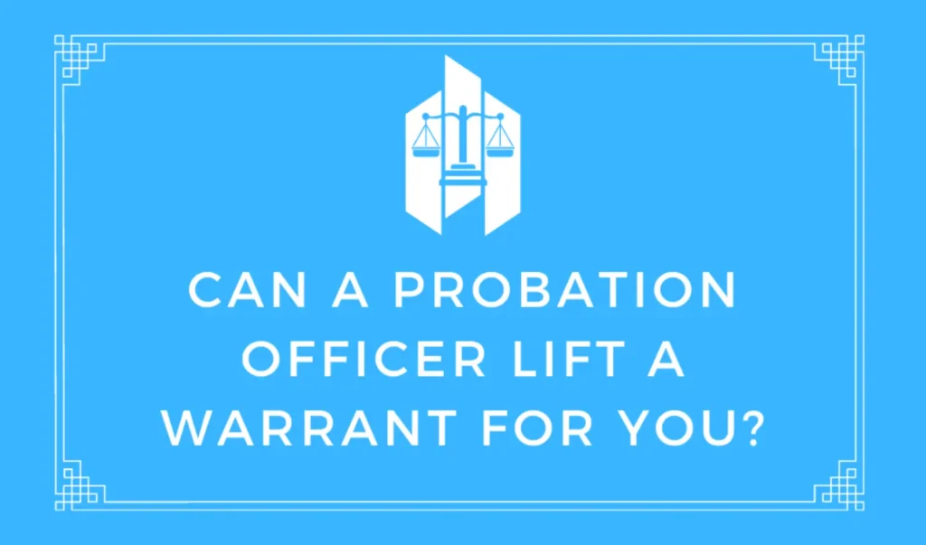 Can a Probation Officer Lift a Warrant For You