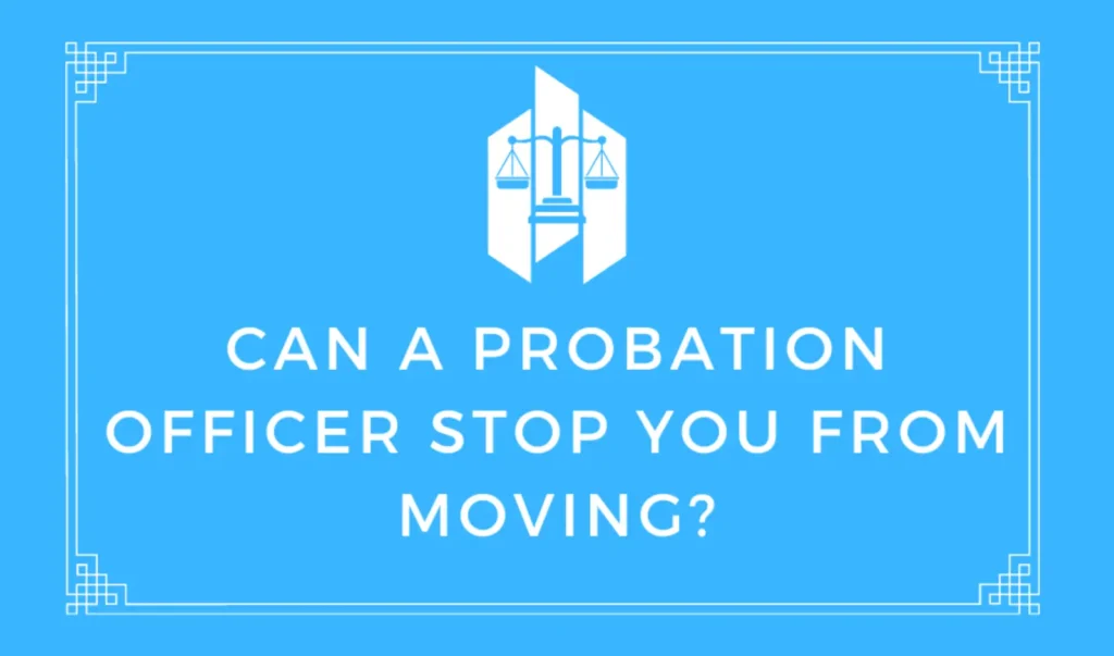 Can a Probation Officer Stop You From Moving