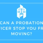 Can a Probation Officer Stop You From Moving