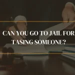 Can You Go to Jail for Tasing Someone